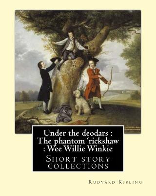 Könyv Under the deodars: The phantom 'rickshaw: Wee Willie Winkie. By: Rudyard Kipling: Short story collections Rudyard Kipling