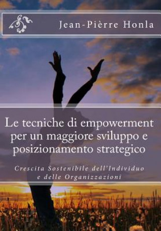 Carte Le tecniche di empowerment per un maggiore sviluppo e posizionamento strategico: Crescita Sostenibile dell'Individuo e delle Organizzazioni Jean-Pierre Honla