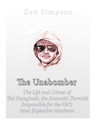 Kniha The Unabomber: The Life and Crimes of Ted Kaczynski, the Domestic Terrorist Responsible for the FBI's Most Expensive Manhunt Charles River Editors
