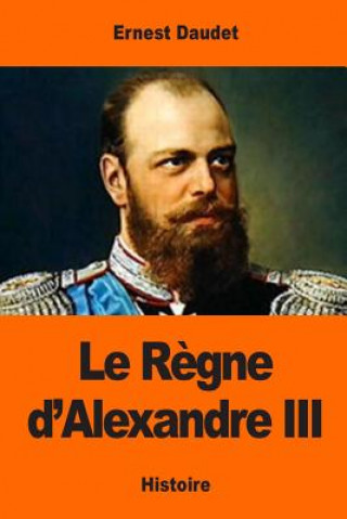Könyv Le R?gne d'Alexandre III Ernest Daudet