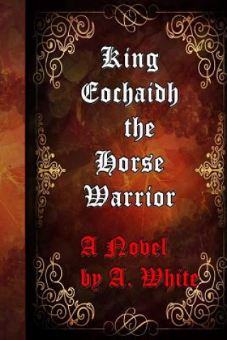 Könyv King Eochaidh the Horse Warrior: The First Book of the Draconian Quadrilogy-published by the Muses' Port A M WHITE