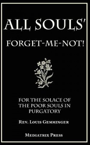 Könyv All Souls' Forget-Me-Not: For the Solace of the Poor Souls in Purgatory Rev Louis Gemminger