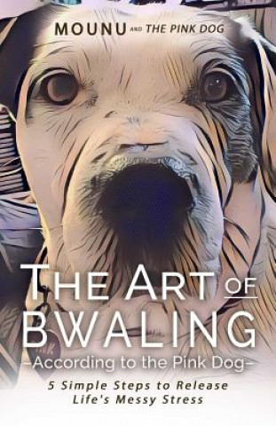 Buch The Art of Bwaling According to the Pink Dog: 5 Simple Steps to Release Life's Messy stress 6156 Sharon Mounu Riddell