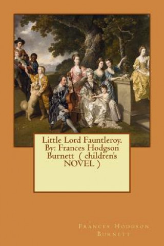 Carte Little Lord Fauntleroy. By: Frances Hodgson Burnett ( children's NOVEL ) Frances Hodgson Burnett