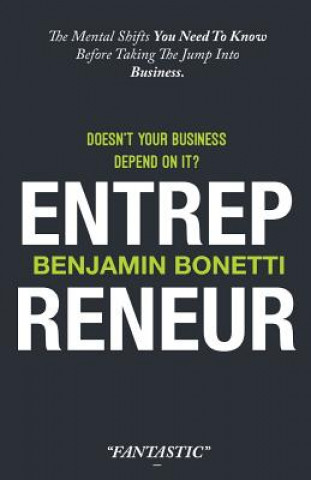 Kniha Entrepreneur - Doesn't Your Business Depend On It?: The Mental Shifts You Need To Know Before Taking The Jump Into Business. Benjamin P Bonetti