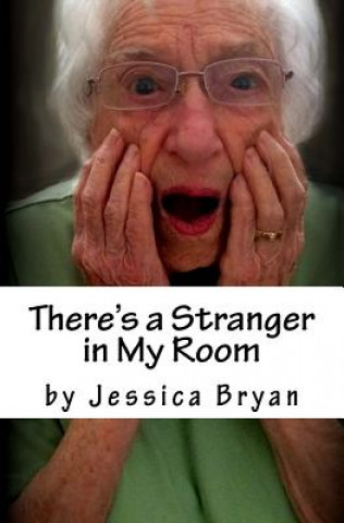 Kniha There's a Stranger in My Room: A Manual for Caregivers Jessica Bryan