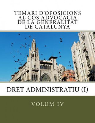 Kniha volum IV Temari d'oposicions Cos Advocacia Generalitat Catalunya: Dret Administratiu I Advocats I Advocades Generalitat De Cata