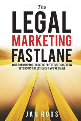 Book The Legal Marketing Fastlane: Your Roadmap to Generating Real Leads in 72 Hours or Less, Even If You're Small Jan Roos