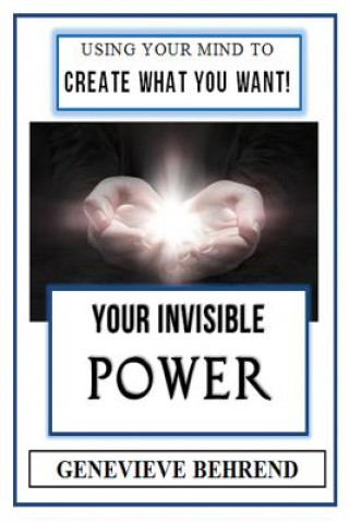 Kniha Your Invisible Power (Illustrated): Genevieve Behrend's Law of Attraction Visualization Guide to Increased Success & Money - New Thought Genevieve Behrend