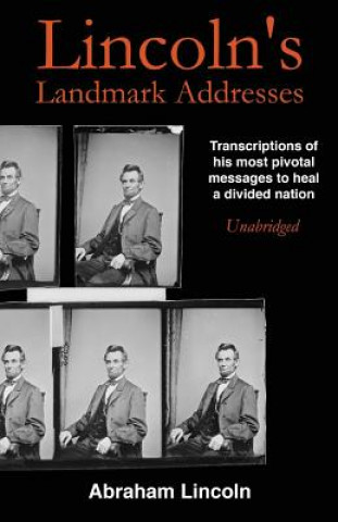 Libro Lincoln's Landmark Addresses: Transcriptions of his most pivotal messages to heal a divided nation, unabridged Abraham Lincoln