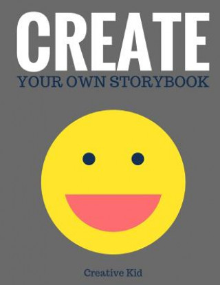 Kniha Create Your Own Storybook: 50 Pages - Write, Draw, and Illustrate Your Own Book (Large, 8.5 x 11) Creative Kid