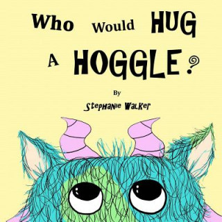 Kniha Who Would Hug A Hoggle? Stephanie Walker