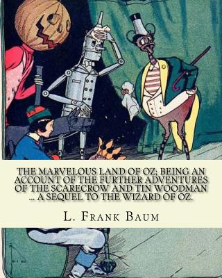 Kniha The marvelous land of Oz; being an account of the further adventures of the Scarecrow and Tin Woodman ... a sequel to the Wizard of Oz. By; L. Frank B L Frank Baum