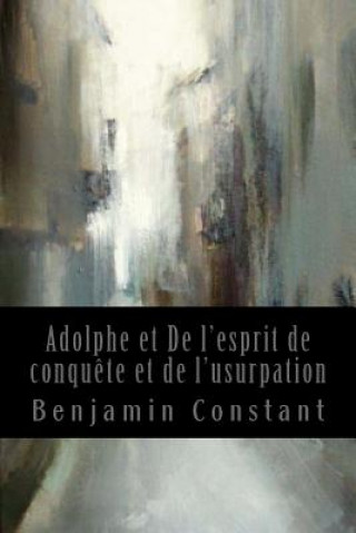 Carte Adolphe et De l'esprit de conqu?te et de l'usurpation: Quelques réflexions sur le théâtre allemand Benjamin Constant