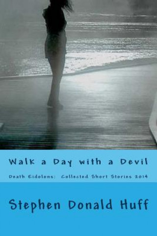 Kniha Walk a Day with a Devil: Death Eidolons: Collected Short Stories 2014 Stephen Donald Huff