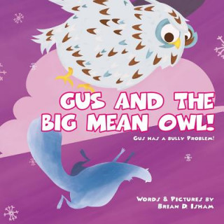 Könyv Gus and the Big Mean Owl!: Gus Has A Bully Problem! Brian Isham