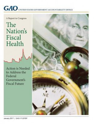 Книга The Nation's Fiscal Health: Action is Needed to Address the Federal Government's Fiscal Future U S Govenment Accountability Office