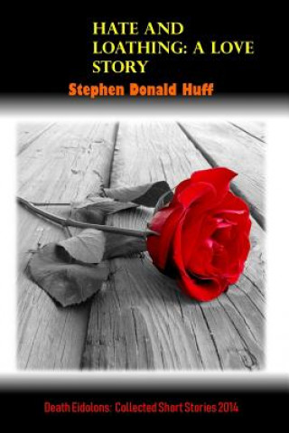 Könyv Hate and Loathing: A Love Story: Death Eidolons: Collected Short Stories 2014 Stephen Donald Huff