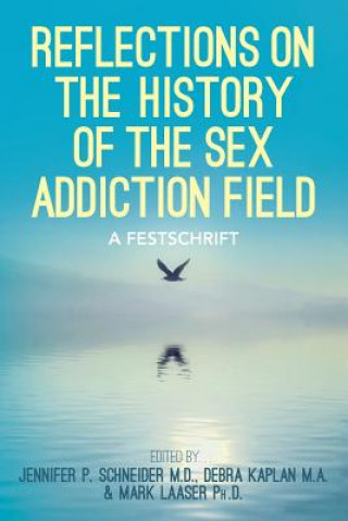 Kniha Reflections On the History of the Sex Addiction Field: A Festschrift Jennifer P Schneider M D