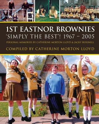 Kniha 1st Eastnor Brownies 'Simply The Best'! 1967 - 2005: Personal Memories by Catherine Morton Lloyd & Jacky Bursnell Catherine Morton Lloyd