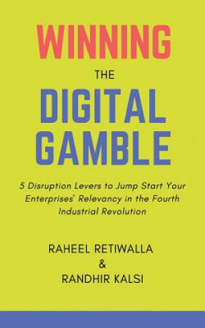 Kniha Winning the Digital Gamble: 5 Disruption Levers to Jump Start Your Enterprises' Relevancy in the Fourth Industrial Revolution Raheel Retiwalla