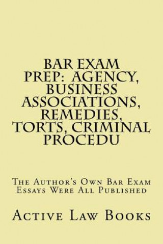Könyv Bar Exam Prep: Agency, Business Associations, Remedies, Torts, Criminal Procedu: The Author's Own Bar Exam Essays Were All Published Active Law Books