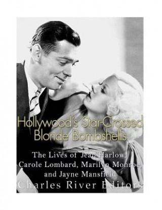 Könyv Hollywood's Star-Crossed Blonde Bombshells: The Lives of Jean Harlow, Carole Lombard, Marilyn Monroe, and Jayne Mansfield Charles River Editors