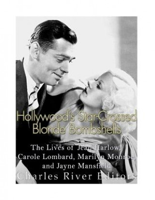 Livre Hollywood's Star-Crossed Blonde Bombshells: The Lives of Jean Harlow, Carole Lombard, Marilyn Monroe, and Jayne Mansfield Charles River Editors