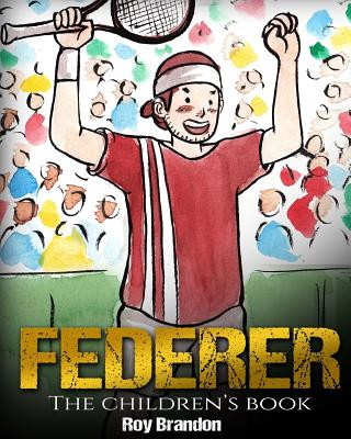 Kniha Federer: The Children's Book. Fun Illustrations. Inspirational and Motivational Life Story of Roger Federer- One of the Best Te Roy Brandon