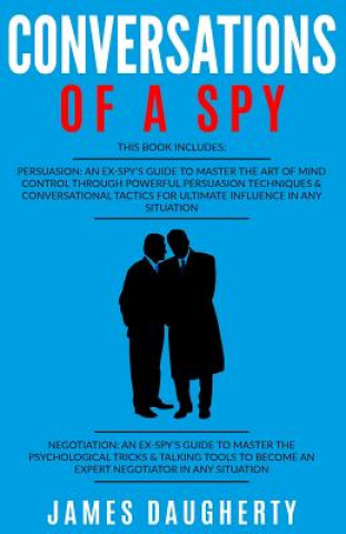 Carte Conversation: Of a Spy: 2 Manuscripts - Persuasion an Ex-Spy's Guide, Negotiation an Ex-Spy's Guide James Daugherty