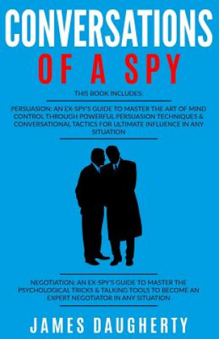 Knjiga Conversation: Of a Spy: 2 Manuscripts - Persuasion an Ex-Spy's Guide, Negotiation an Ex-Spy's Guide James Daugherty