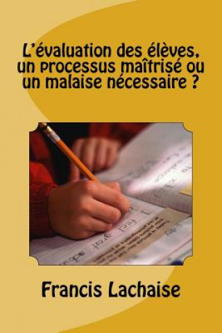 Kniha L'Evaluation Des Eleves, Un Processus Maîtrise Ou Un Malaise Necessaire ? Francis Lachaise