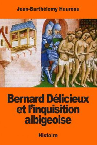 Kniha Bernard Délicieux et l'inquisition albigeoise Jean-Barthelemy Haureau