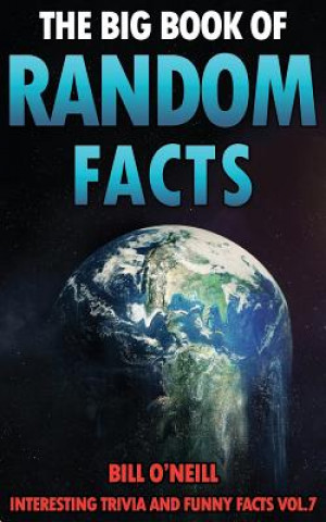 Könyv The Big Book of Random Facts Volume 7: 1000 Interesting Facts And Trivia Bill O'Neill