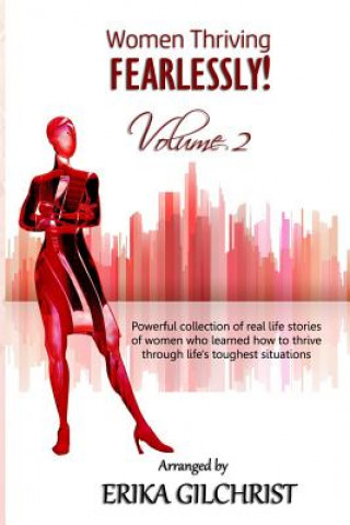 Kniha Women Thriving Fearlessly Volume 2: Powerful collection of real life stories of women who learned how to thrive through life's toughest situations Erika Gilchrist