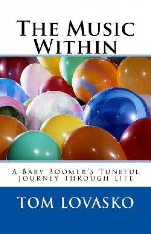 Kniha The Music Within: A Baby Boomer's Tuneful Journey Through Life Tom Lovasko