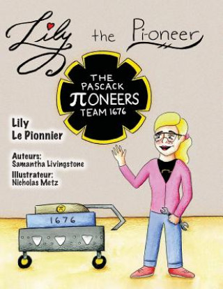 Książka Lily the Pi-oneer - French: The book was written by FIRST Team 1676, The Pascack Pi-oneers to inspire children to love science, technology, engine First Robotics Te The Pascack Pi-Oneers