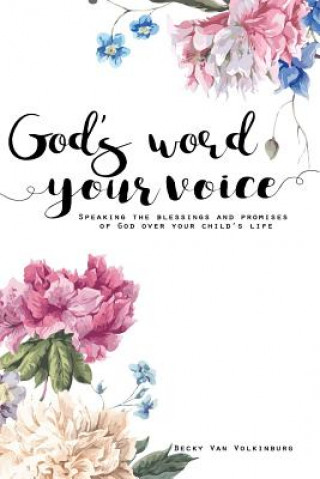 Könyv God's Word Your Voice 2nd Edition: Speaking the Blessings and Promises of God Over Your Child's Life Becky Van Volkinburg