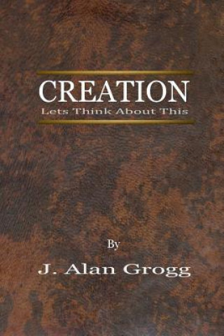 Kniha Creation: Let's Think About This J Alan Grogg