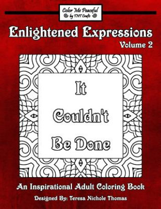 Könyv Enlightened Expressions Adult Coloring Book, Volume 2: It Couldn't Be Done Teresa Nichole Thomas