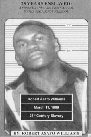 Kniha 25 Years Enslaved: A Pennsylvania Prisoner's Appeal To the People for Freedom Robert Asafo Williams