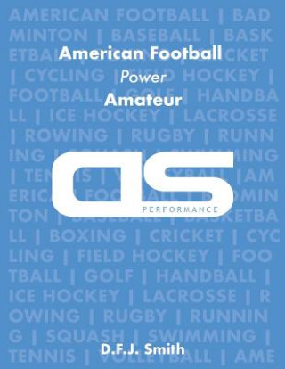 Könyv DS Performance - Strength & Conditioning Training Program for American Football, Power, Amateur D F J Smith