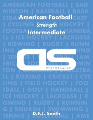 Kniha DS Performance - Strength & Conditioning Training Program for American Football, Strength, Intermediate D F J Smith