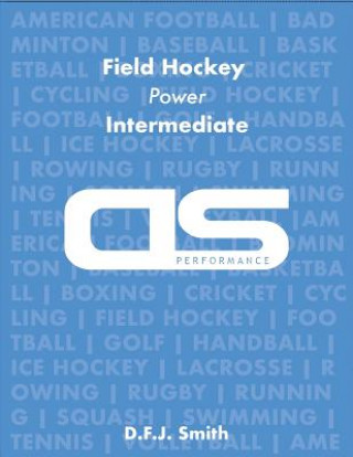 Carte DS Performance - Strength & Conditioning Training Program for Field Hockey, Power, Intermediate D F J Smith