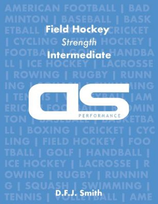 Carte DS Performance - Strength & Conditioning Training Program for Field Hockey, Strength, Intermediate D F J Smith