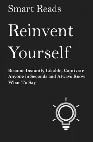 Knjiga Reinvent Yourself: Become Instantly Likeable, Captivate Anyone in Seconds and Always Know What To Say Smart Reads