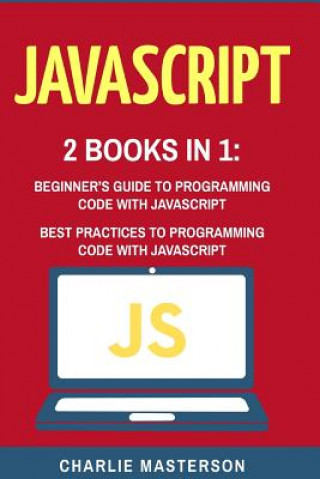 Könyv JavaScript: 2 Books in 1: Beginner's Guide + Best Practices to Programming Code with JavaScript Charlie Masterson
