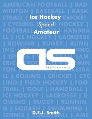 Könyv DS Performance - Strength & Conditioning Training Program for Ice Hockey, Speed, Amateur D F J Smith