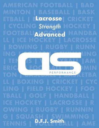 Carte DS Performance - Strength & Conditioning Training Program for Lacrosse, Strength, Advanced D F J Smith