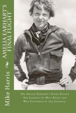 Carte Amelia Earhart's Final Flight: On Amelia Earhart's Final Flight She Landed on Mili Atoll and Was Captured by the Japanese. Mike Harris